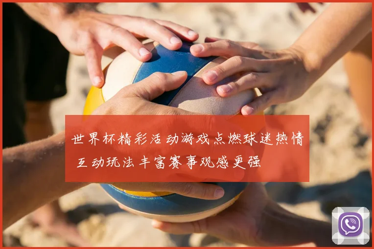 世界杯精彩活动游戏点燃球迷热情 互动玩法丰富赛事观感更强